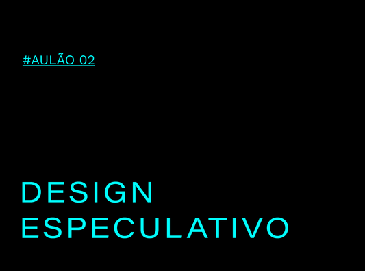 #AULÃO : DESIGN ESPECULATIVO (3h) [GRAVADO]
