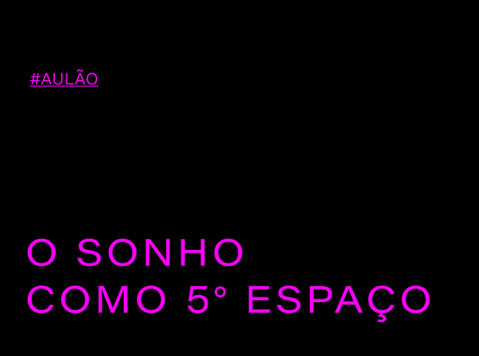 #AULÃO : O SONHO COMO 5º ESPAÇO (3h) [GRAVADO]