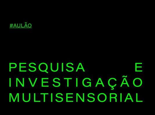AULÃO : PESQUISA E INVESTIGAÇÃO MULTI-SENSORIAL (3h)